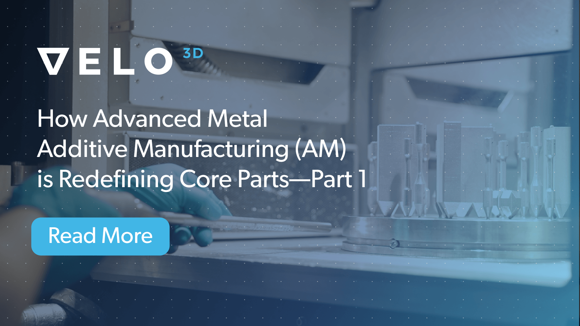 How Advanced Metal Additive Manufacturing (AM) is Redefining Core Parts—Part 1